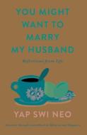 You Might Want To Marry My Husband di Yap Swi Neo edito da Monsoon Books