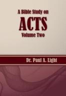 A Bible Study on Acts, Volume Two di Paul A Light edito da Faithful Life Publishers