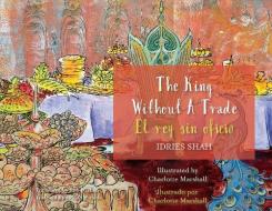 The King without a Trade / El rey sin oficio: Bilingual English-Spanish Edition / Edición bilingüe inglés-español di Idries Shah edito da HOOPOE BOOKS
