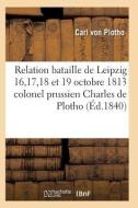 Relation de La Bataille de Leipzig 16, 17, 18 Et 19 Octobre 1813 Colonel Prussien Charles de Plotho di von Plotho-C edito da Hachette Livre - Bnf