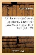 Le Monast re Des Oiseaux, Les Origines, La R v rende M re Marie-Sophie, 1811-1863 di Delaporte-V edito da Hachette Livre - BNF