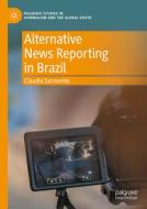 Alternative News Reporting in Brazil di Claudia Sarmento edito da Springer International Publishing