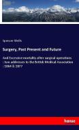 Surgery, Past Present and Future di Spencer Wells edito da hansebooks