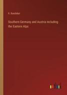 Southern Germany and Austria including the Eastern Alps di K. Baedeker edito da Outlook Verlag