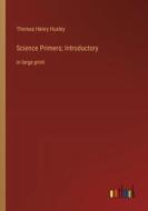 Science Primers; Introductory di Thomas Henry Huxley edito da Outlook Verlag