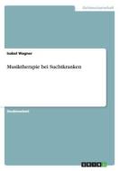 Musiktherapie Bei Suchtkranken di Isabel Wagner edito da Grin Publishing