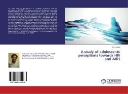 A study of adolescents' perceptions towards HIV and AIDS di Sarah Moyo edito da LAP Lambert Academic Publishing