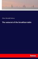 The autocrat of the breakfast-table di Oliver Wendell Holmes edito da hansebooks
