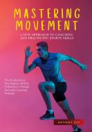MASTERING MOVEMENT: A NEW APPROACH TO COACHING AND PRACTICING SPORTS SKILLS di Antony Zef edito da Books on Demand