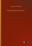 The Spaniards in Florida di George R. Fairbanks edito da Outlook Verlag