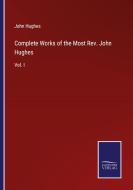 Complete Works of the Most Rev. John Hughes di John Hughes edito da Salzwasser-Verlag