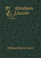 Abraham Lincoln di William Eleroy Curtis edito da Book On Demand Ltd.