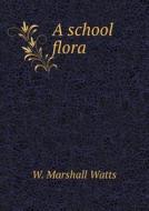 A School Flora di W Marshall Watts edito da Book On Demand Ltd.