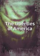 The Liberties Of America di H W Warner edito da Book On Demand Ltd.