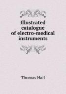 Illustrated Catalogue Of Electro-medical Instruments di Thomas Hall edito da Book On Demand Ltd.