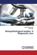 Histopathological Bodies- A Diagnostic Clue di Savita Thakkannavar, Veena Naik edito da Lap Lambert Academic Publishing