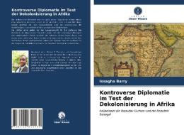 Kontroverse Diplomatie Im Test Der Dekolonisierung In Afrika di Barry Issagha Barry edito da KS OmniScriptum Publishing