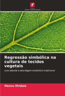 Regressão simbólica na cultura de tecidos vegetais di Meenu Mridula edito da Edições Nosso Conhecimento