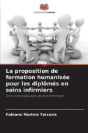 La proposition de formation humanisée pour les diplômés en soins infirmiers di Fabiano Martins Teixeira edito da Editions Notre Savoir