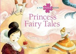Princess Fairy Tales: A Fun Puzzle Book di Francesca Rossi edito da WHITE STAR PUBL