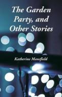 The Garden Party, and Other Stories di Katherine Mansfield edito da Alpha Editions