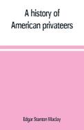 A history of American privateers di Edgar Stanton Maclay edito da Alpha Editions