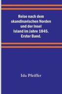 Reise nach dem skandinavischen Norden und der Insel Island im Jahre 1845. Erster Band. di Ida Pfeiffer edito da Alpha Editions
