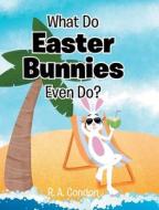 What Do Easter Bunnies Even Do? di R. A. Condon edito da Christian Faith Publishing, Inc