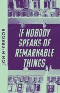 If Nobody Speaks Of Remarkable Things di Jon McGregor edito da HarperCollins Publishers
