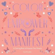 Color Empower Manifest: A Coloring Book to Empower Your Dreams di Lona Eversden edito da COLLINS