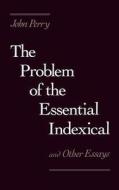 The Problem of the Essential Indexical: And Other Essays di John Perry edito da OXFORD UNIV PR