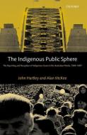 The Indigenous Public Sphere: The Reporting and Reception of Aboriginal Issues in the Australian Media di Hartley John, Alan Mckee, J. Hartley edito da OXFORD UNIV PR