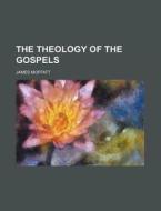 The Theology Of The Gospels di James Moffatt edito da General Books Llc