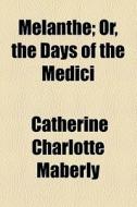 Melanthe; Or, The Days Of The Medici di Maberly edito da General Books Llc
