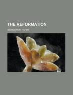 The Reformation di George Park Fisher edito da General Books Llc