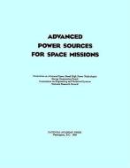 Advanced Power Sources For Space Missions di National Research Council, Division on Engineering and Physical Sciences, Commission on Engineering and Technical Systems, Energy Engineering Board, Commi edito da National Academies Press