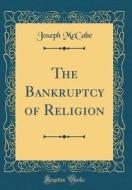 The Bankruptcy of Religion (Classic Reprint) di Joseph McCabe edito da Forgotten Books