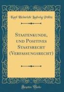 Staatenkunde, Und Positives Staatsrecht (Verfassungsrecht) (Classic Reprint) di Karl Heinrich Ludwig Plitz edito da Forgotten Books