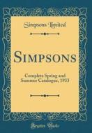 Simpsons: Complete Spring and Summer Catalogue, 1933 (Classic Reprint) di Simpsons Limited edito da Forgotten Books