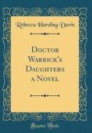 Doctor Warrick's Daughters a Novel (Classic Reprint) di Rebecca Harding Davis edito da Forgotten Books