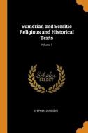 Sumerian And Semitic Religious And Historical Texts; Volume 1 di Stephen Langdon edito da Franklin Classics Trade Press