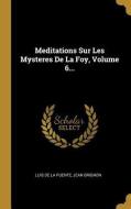 Meditations Sur Les Mysteres de la Foy, Volume 6... di Jean Brignon edito da WENTWORTH PR