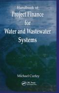 Handbook Of Project Finance For Water And Wastewater Systems di Michael Curley edito da Taylor & Francis Ltd