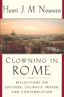 Clowning in Rome: Reflections on Solitude, Celibacy, Prayer, and Contemplation di Henri J. M. Nouwen edito da IMAGE BOOKS