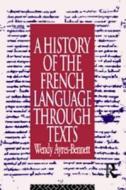 A History of the French Language Through Texts di Wendy Ayres-Bennett edito da Taylor & Francis Ltd