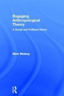 Engaging Anthropological Theory di Mark Moberg edito da Taylor & Francis Ltd