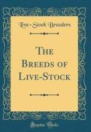 The Breeds of Live-Stock (Classic Reprint) di Live-Stock Breeders edito da Forgotten Books