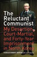 The Reluctant Communist di Charles Robert Jenkins, Jim Frederick edito da University of California Press