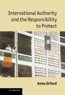International Authority and the Responsibility to Protect di Anne Orford edito da Cambridge University Press
