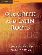 Our Greek and Latin Roots di James Morwood, Mark Warman edito da Cambridge University Press